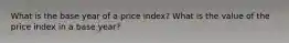 What is the base year of a price index? What is the value of the price index in a base year?