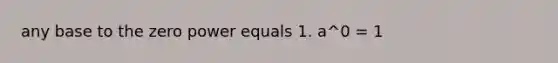 any base to the zero power equals 1. a^0 = 1