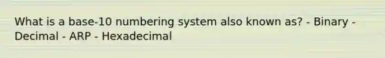 What is a base-10 numbering system also known as? - Binary - Decimal - ARP - Hexadecimal