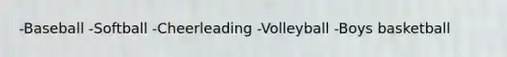 -Baseball -Softball -Cheerleading -Volleyball -Boys basketball