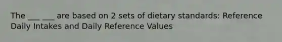 The ___ ___ are based on 2 sets of dietary standards: Reference Daily Intakes and Daily Reference Values