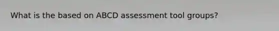 What is the based on ABCD assessment tool groups?