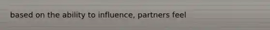 based on the ability to influence, partners feel