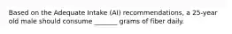 Based on the Adequate Intake (AI) recommendations, a 25-year old male should consume _______ grams of fiber daily.