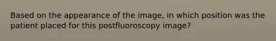 Based on the appearance of the image, in which position was the patient placed for this postfluoroscopy image?