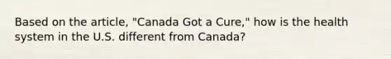 Based on the article, "Canada Got a Cure," how is the health system in the U.S. different from Canada?