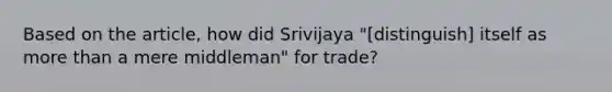 Based on the article, how did Srivijaya "[distinguish] itself as more than a mere middleman" for trade?