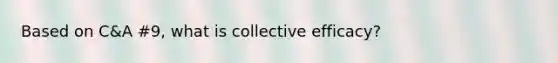 Based on C&A #9, what is collective efficacy?