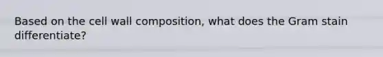 Based on the cell wall composition, what does the Gram stain differentiate?