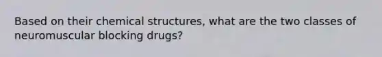 Based on their chemical structures, what are the two classes of neuromuscular blocking drugs?