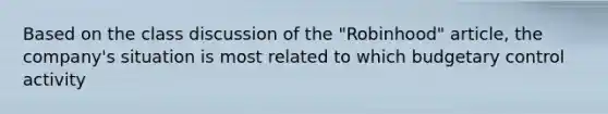 Based on the class discussion of the "Robinhood" article, the company's situation is most related to which budgetary control activity