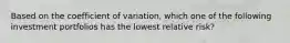 Based on the coefficient of variation, which one of the following investment portfolios has the lowest relative risk?