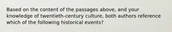 Based on the content of the passages above, and your knowledge of twentieth-century culture, both authors reference which of the following historical events?