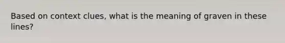 Based on context clues, what is the meaning of graven in these lines?