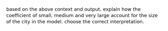 based on the above context and output, explain how the coefficient of small, medium and very large account for the size of the city in the model. choose the correct interpretation.