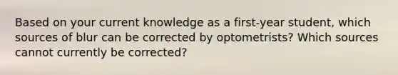 Based on your current knowledge as a first-year student, which sources of blur can be corrected by optometrists? Which sources cannot currently be corrected?