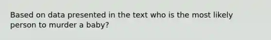 Based on data presented in the text who is the most likely person to murder a baby?