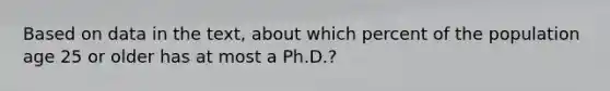 Based on data in the text, about which percent of the population age 25 or older has at most a Ph.D.?