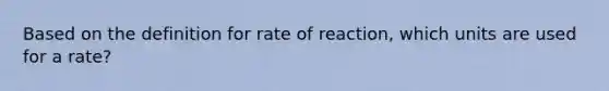 Based on the definition for rate of reaction, which units are used for a rate?