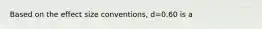 Based on the effect size conventions, d=0.60 is a