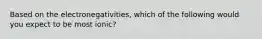 Based on the electronegativities, which of the following would you expect to be most ionic?