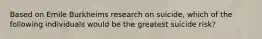 Based on Emile Burkheims research on suicide, which of the following individuals would be the greatest suicide risk?