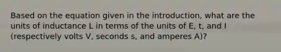 Based on the equation given in the introduction, what are the units of inductance L in terms of the units of E, t, and I (respectively volts V, seconds s, and amperes A)?