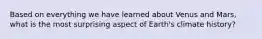 Based on everything we have learned about Venus and Mars, what is the most surprising aspect of Earth's climate history?