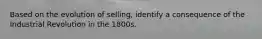 Based on the evolution of selling, identify a consequence of the Industrial Revolution in the 1800s.