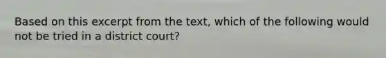 Based on this excerpt from the text, which of the following would not be tried in a district court?