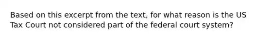 Based on this excerpt from the text, for what reason is the US Tax Court not considered part of the federal court system?