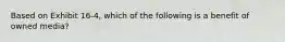 Based on Exhibit 16-4, which of the following is a benefit of owned media?