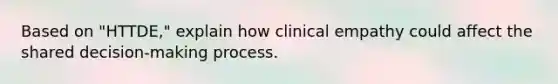 Based on "HTTDE," explain how clinical empathy could affect the shared decision-making process.