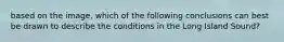 based on the image, which of the following conclusions can best be drawn to describe the conditions in the Long Island Sound?