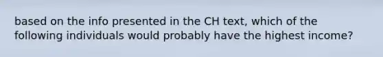 based on the info presented in the CH text, which of the following individuals would probably have the highest income?