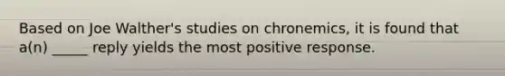 Based on Joe Walther's studies on chronemics, it is found that a(n) _____ reply yields the most positive response.