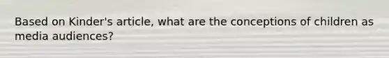 Based on Kinder's article, what are the conceptions of children as media audiences?