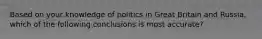 Based on your knowledge of politics in Great Britain and Russia, which of the following conclusions is most accurate?