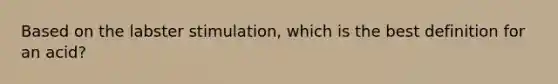 Based on the labster stimulation, which is the best definition for an acid?