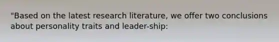 "Based on the latest research literature, we offer two conclusions about personality traits and leader-ship: