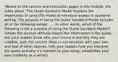 *Based on the Lecture and Instruction pages in this module, the video about "The Quote Sandwich Model"explains the importance of using this model to introduce quotes in academic writing. The purpose of using the Quote Sandwich Model includes all of the following except . . . (In other words, which of the following is not a purpose of using the Quote Sandwich Model?) (shows the sources attitude toward the information in the quote, lets your readers know who your source is and why they are credible, puts the sources ideas in conversation with your own and that of other sources, tells your readers how you interpret the quote and why it's relevant to your essay, establishes your own crediblity as a writer)