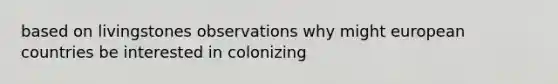 based on livingstones observations why might european countries be interested in colonizing