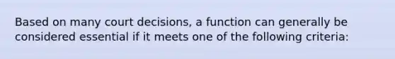 Based on many court decisions, a function can generally be considered essential if it meets one of the following criteria: