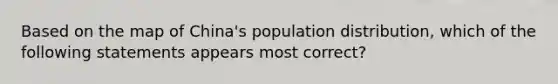 Based on the map of China's population distribution, which of the following statements appears most correct?