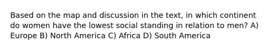 Based on the map and discussion in the text, in which continent do women have the lowest social standing in relation to men? A) Europe B) North America C) Africa D) South America