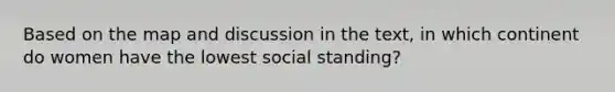 Based on the map and discussion in the text, in which continent do women have the lowest social standing?