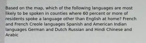 Based on the map, which of the following languages are most likely to be spoken in counties where 60 percent or more of residents spoke a language other than English at home? French and French Creole languages Spanish and American Indian languages German and Dutch Russian and Hindi Chinese and Arabic