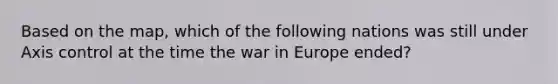 Based on the map, which of the following nations was still under Axis control at the time the war in Europe ended?