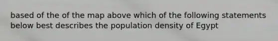 based of the of the map above which of the following statements below best describes the population density of Egypt