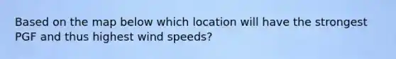 Based on the map below which location will have the strongest PGF and thus highest wind speeds?